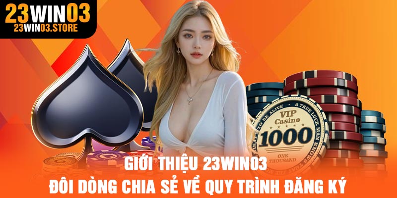 Giới thiệu 23Win03 đôi dòng chia sẻ về quy trình đăng ký