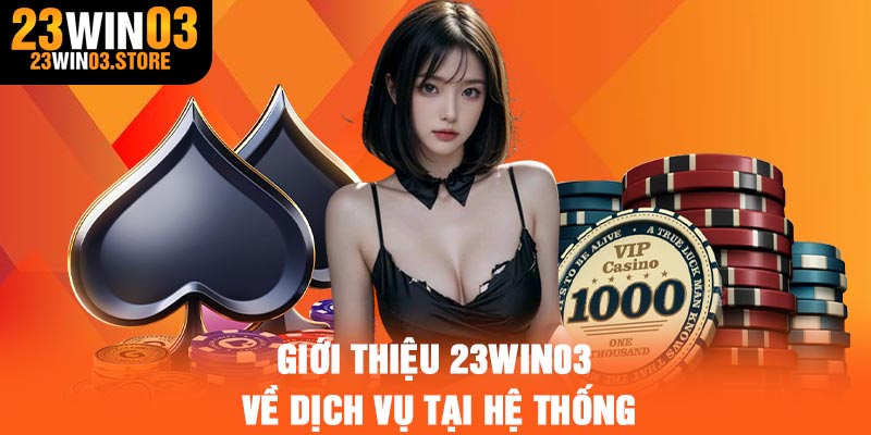 Giới thiệu 23Win03 về dịch vụ tại hệ thống