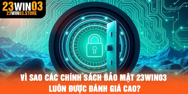 Vì sao các chính sách bảo mật 23Win03 luôn được đánh giá cao?