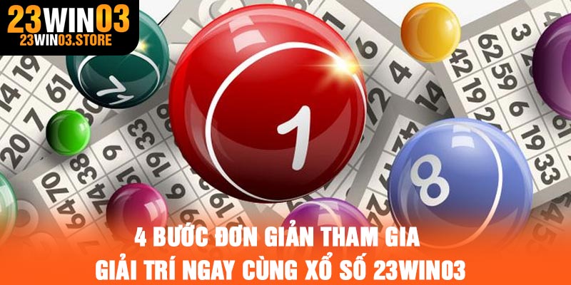 4 Bước đơn giản tham gia giải trí ngay cùng xổ số 23Win03