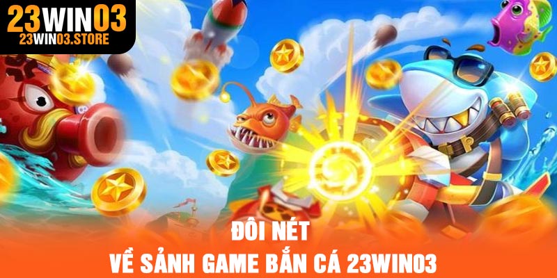 Đôi nét về sảnh game bắn cá 23Win03