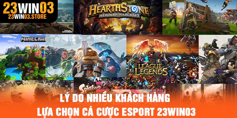 Lý do nhiều khách hàng lựa chọn cá cược Esport 23Win03