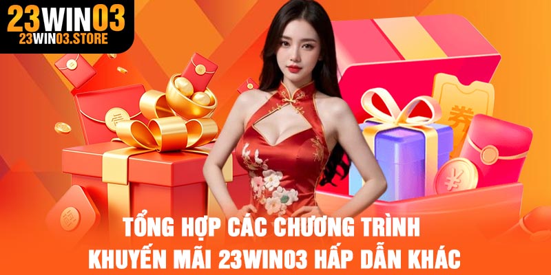 Tổng hợp các chương trình khuyến mãi 23Win03 hấp dẫn khác