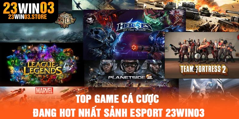 Top game cá cược đang hot nhất sảnh Esport 23Win03