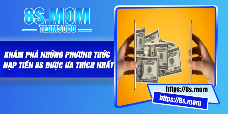 Khám phá những phương thức nạp tiền 8S được ưa thích nhất