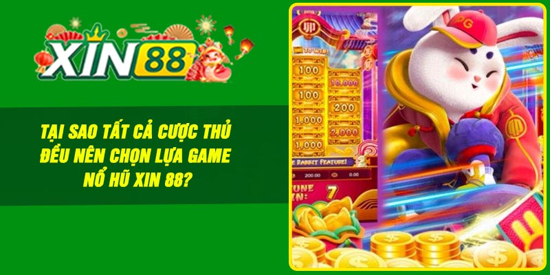 Tại sao tất cả cược thủ đều nên chọn lựa game nổ hũ Xin 88?