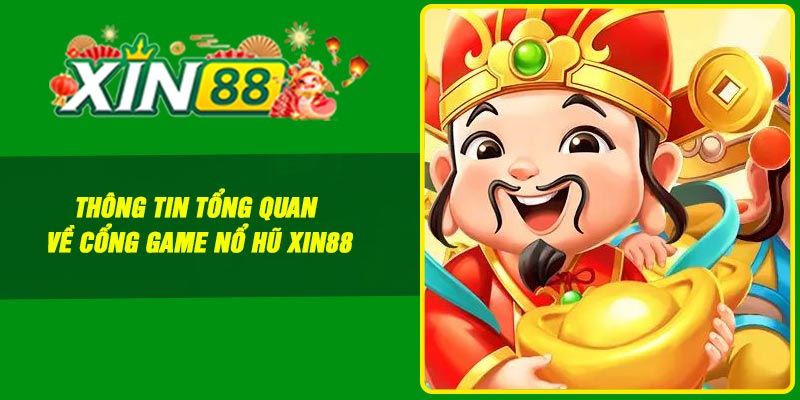 Thông tin tổng quan về cổng game nổ hũ Xin88