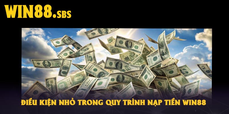 Điều kiện nhỏ trong quy trình nạp tiền Win88