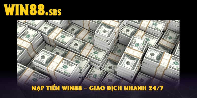 Nạp Tiền Win88 – Giao Dịch Nhanh 24/7